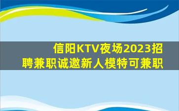 信阳KTV夜场2023招聘兼职诚邀新人模特可兼职